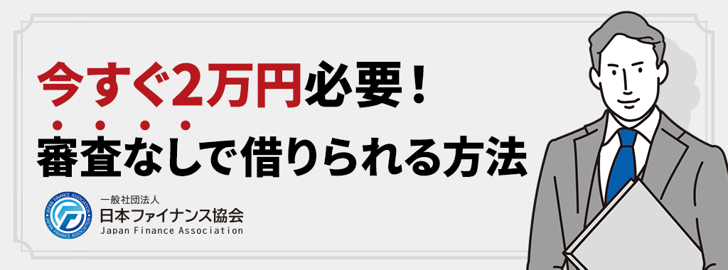 今すぐ2万必要！2万借りる審査なしの方法を紹介