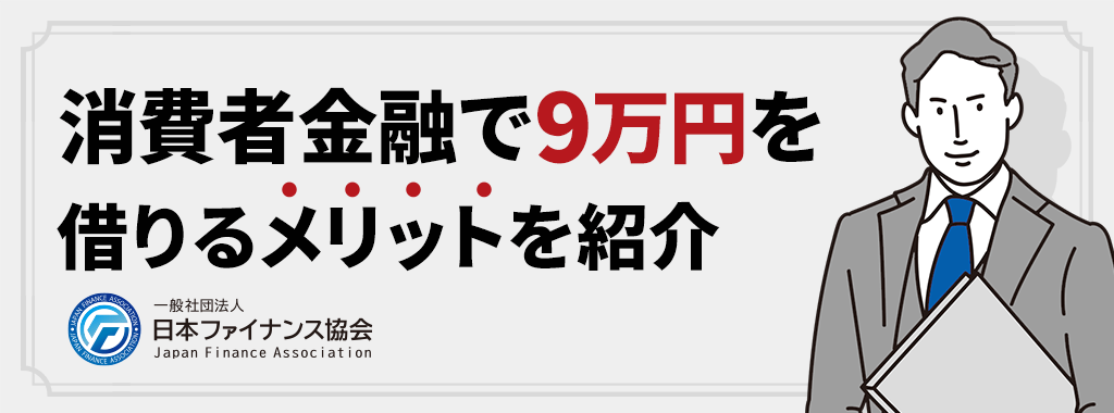 消費者金融で9万円を借りるメリット